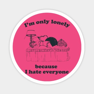 I'm Only Lonely Because I Hate Everyone Magnet